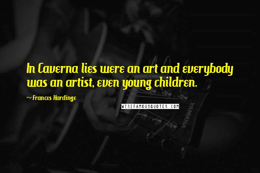 Frances Hardinge Quotes: In Caverna lies were an art and everybody was an artist, even young children.