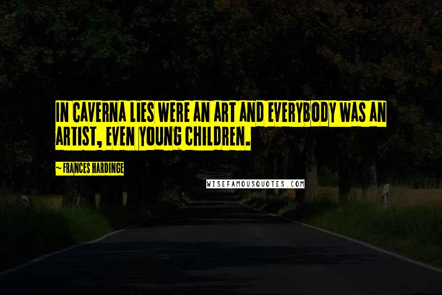 Frances Hardinge Quotes: In Caverna lies were an art and everybody was an artist, even young children.