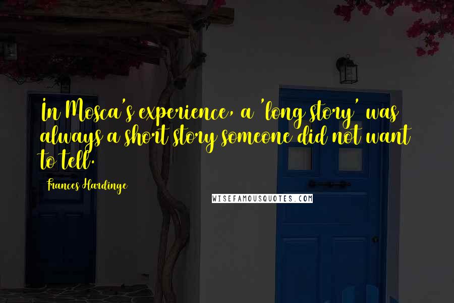 Frances Hardinge Quotes: In Mosca's experience, a 'long story' was always a short story someone did not want to tell.