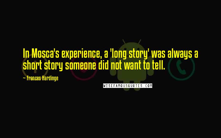 Frances Hardinge Quotes: In Mosca's experience, a 'long story' was always a short story someone did not want to tell.