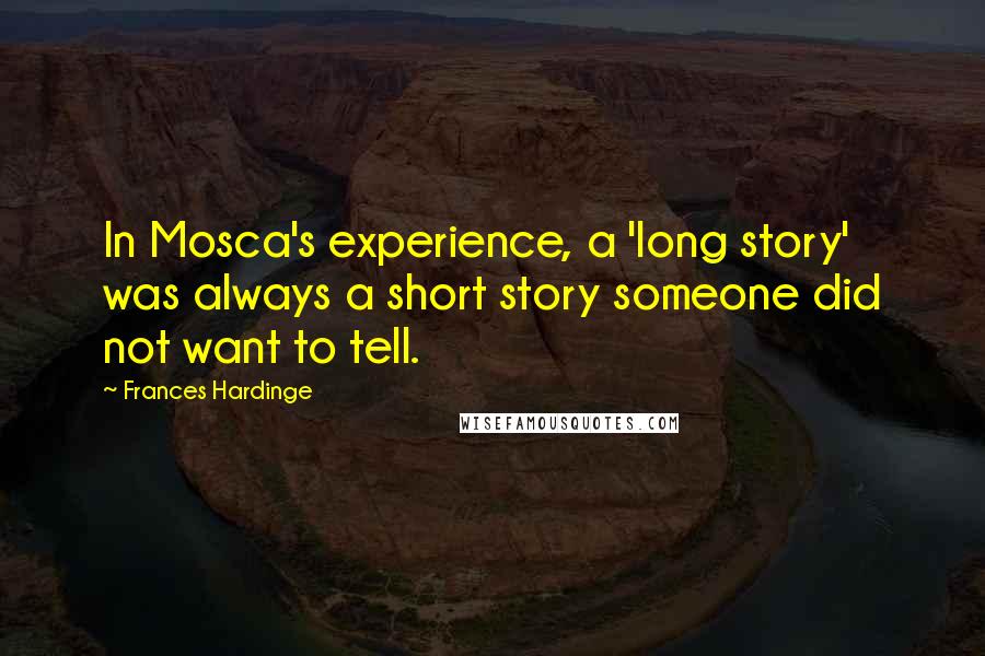 Frances Hardinge Quotes: In Mosca's experience, a 'long story' was always a short story someone did not want to tell.