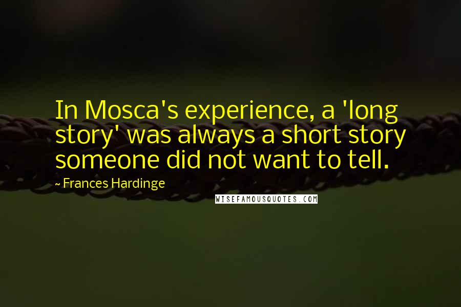 Frances Hardinge Quotes: In Mosca's experience, a 'long story' was always a short story someone did not want to tell.