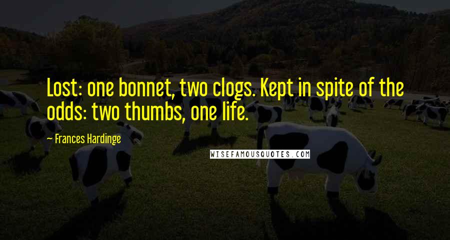 Frances Hardinge Quotes: Lost: one bonnet, two clogs. Kept in spite of the odds: two thumbs, one life.