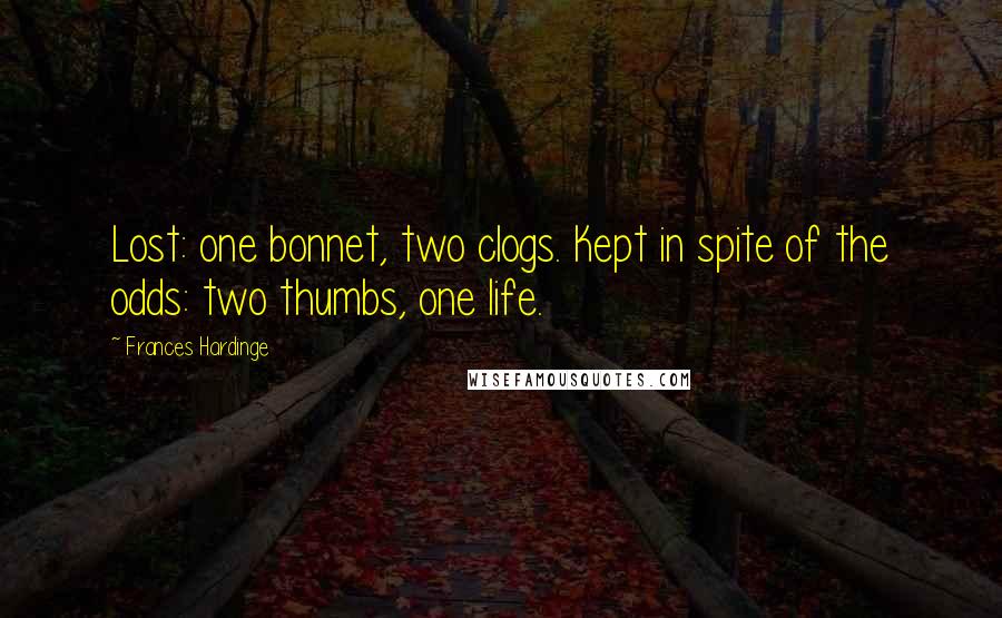 Frances Hardinge Quotes: Lost: one bonnet, two clogs. Kept in spite of the odds: two thumbs, one life.