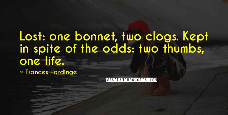 Frances Hardinge Quotes: Lost: one bonnet, two clogs. Kept in spite of the odds: two thumbs, one life.