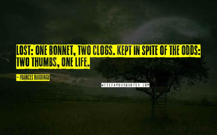 Frances Hardinge Quotes: Lost: one bonnet, two clogs. Kept in spite of the odds: two thumbs, one life.