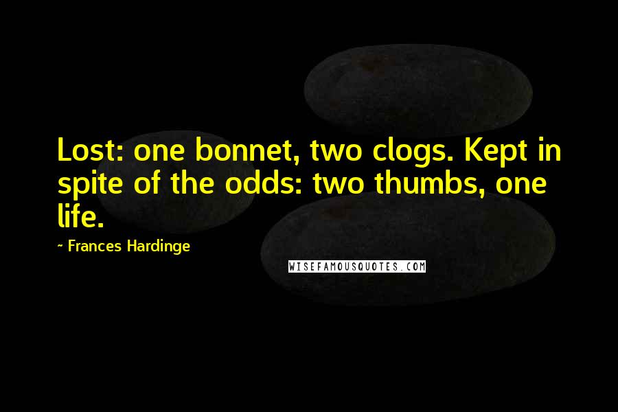 Frances Hardinge Quotes: Lost: one bonnet, two clogs. Kept in spite of the odds: two thumbs, one life.