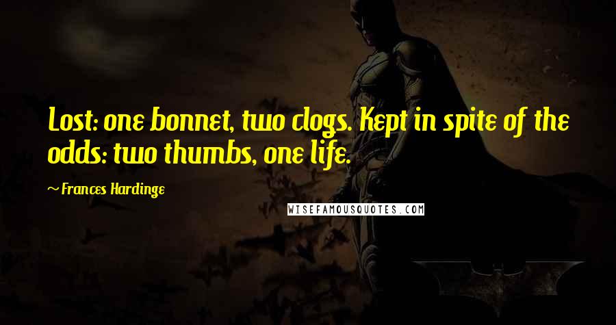 Frances Hardinge Quotes: Lost: one bonnet, two clogs. Kept in spite of the odds: two thumbs, one life.