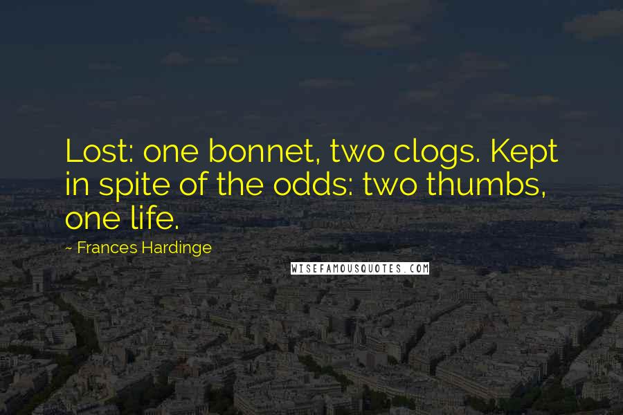 Frances Hardinge Quotes: Lost: one bonnet, two clogs. Kept in spite of the odds: two thumbs, one life.