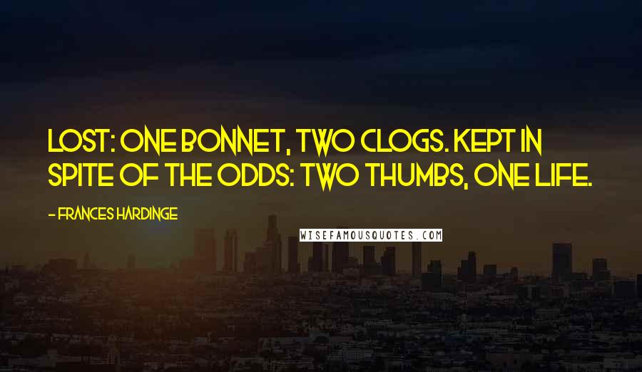 Frances Hardinge Quotes: Lost: one bonnet, two clogs. Kept in spite of the odds: two thumbs, one life.