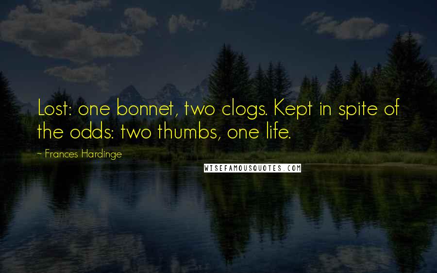 Frances Hardinge Quotes: Lost: one bonnet, two clogs. Kept in spite of the odds: two thumbs, one life.