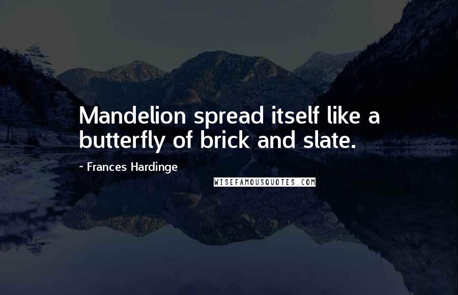 Frances Hardinge Quotes: Mandelion spread itself like a butterfly of brick and slate.
