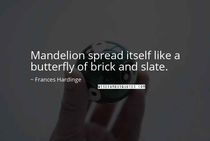 Frances Hardinge Quotes: Mandelion spread itself like a butterfly of brick and slate.