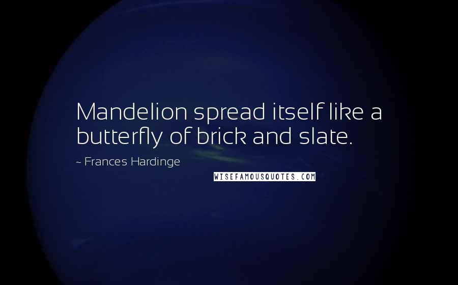 Frances Hardinge Quotes: Mandelion spread itself like a butterfly of brick and slate.