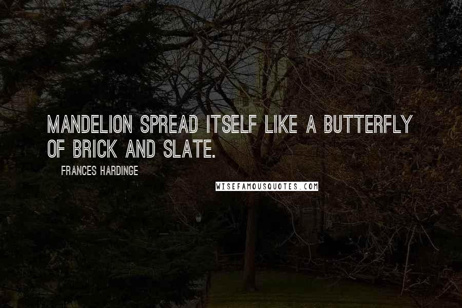 Frances Hardinge Quotes: Mandelion spread itself like a butterfly of brick and slate.