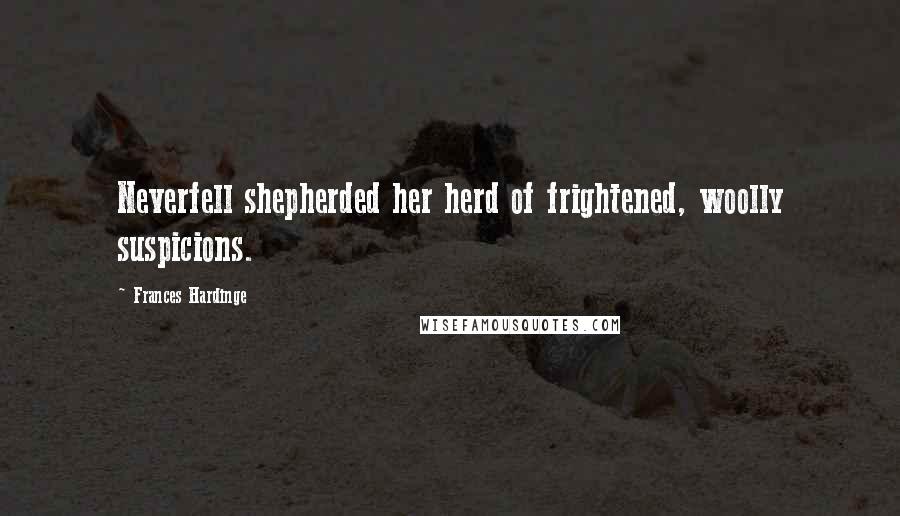Frances Hardinge Quotes: Neverfell shepherded her herd of frightened, woolly suspicions.