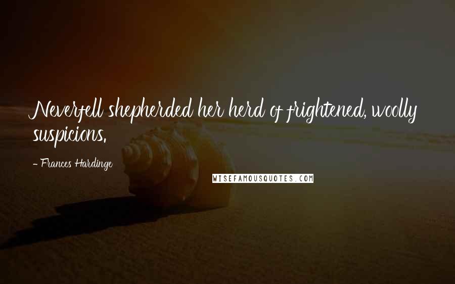 Frances Hardinge Quotes: Neverfell shepherded her herd of frightened, woolly suspicions.