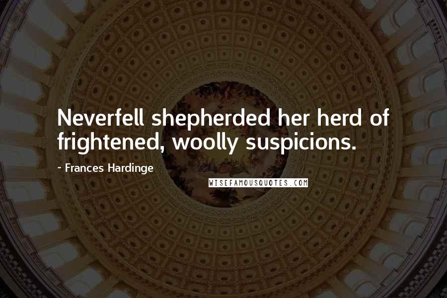 Frances Hardinge Quotes: Neverfell shepherded her herd of frightened, woolly suspicions.