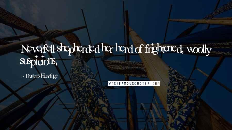 Frances Hardinge Quotes: Neverfell shepherded her herd of frightened, woolly suspicions.