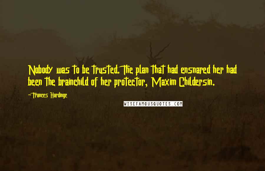 Frances Hardinge Quotes: Nobody was to be trusted. The plan that had ensnared her had been the brainchild of her protector, Maxim Childersin.