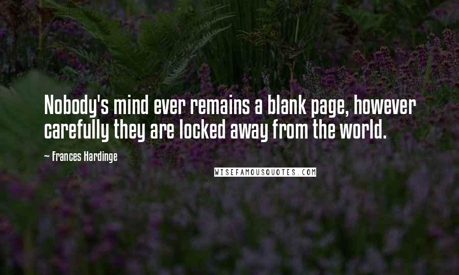 Frances Hardinge Quotes: Nobody's mind ever remains a blank page, however carefully they are locked away from the world.