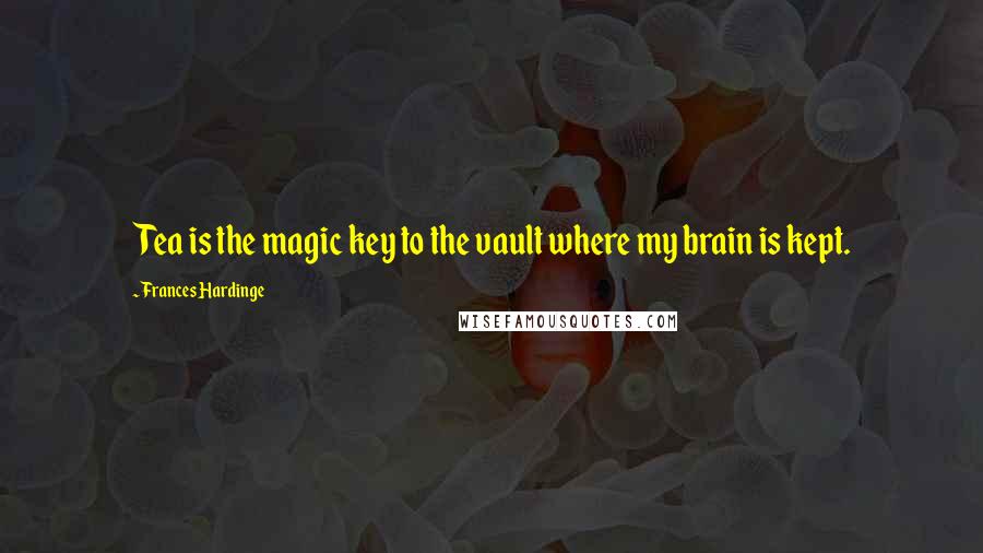 Frances Hardinge Quotes: Tea is the magic key to the vault where my brain is kept.