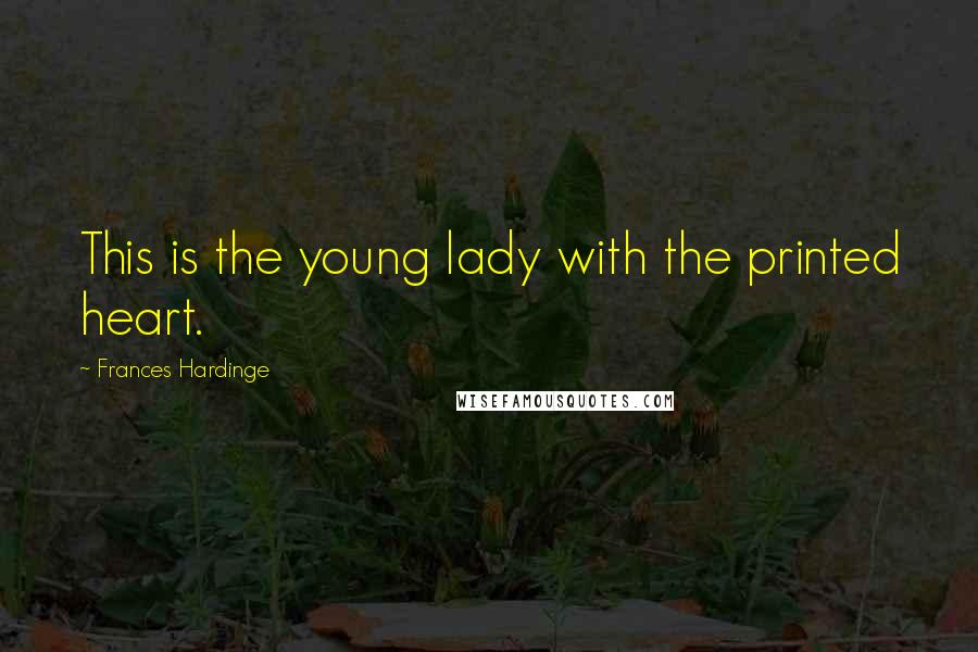 Frances Hardinge Quotes: This is the young lady with the printed heart.