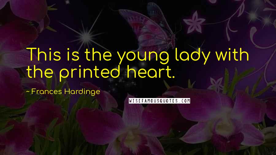 Frances Hardinge Quotes: This is the young lady with the printed heart.