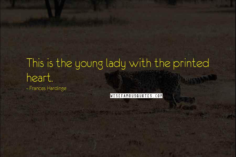 Frances Hardinge Quotes: This is the young lady with the printed heart.