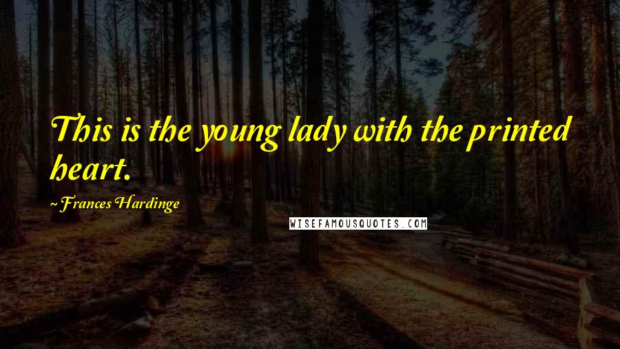 Frances Hardinge Quotes: This is the young lady with the printed heart.