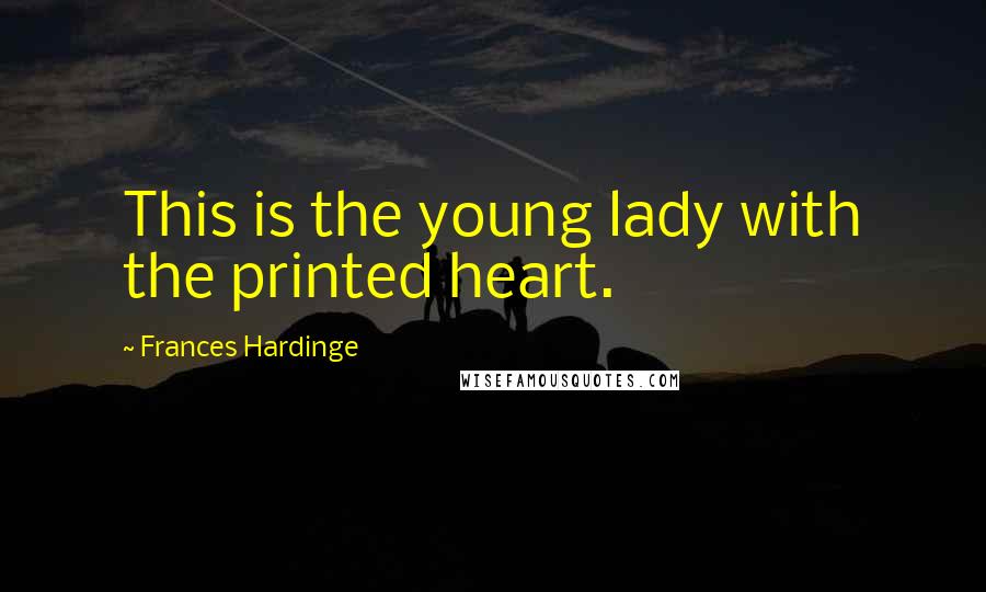 Frances Hardinge Quotes: This is the young lady with the printed heart.