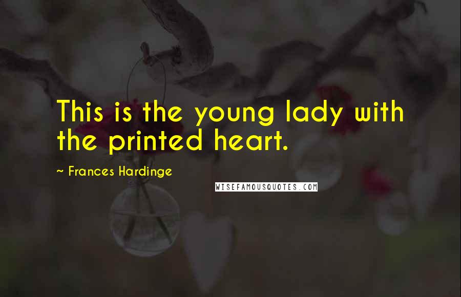 Frances Hardinge Quotes: This is the young lady with the printed heart.