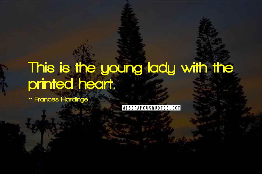 Frances Hardinge Quotes: This is the young lady with the printed heart.