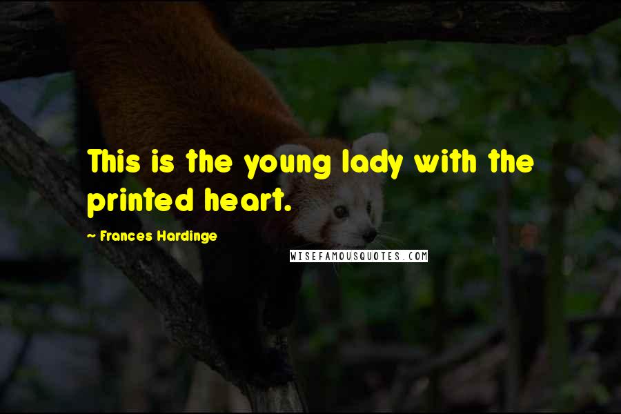 Frances Hardinge Quotes: This is the young lady with the printed heart.