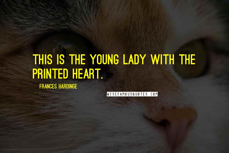 Frances Hardinge Quotes: This is the young lady with the printed heart.