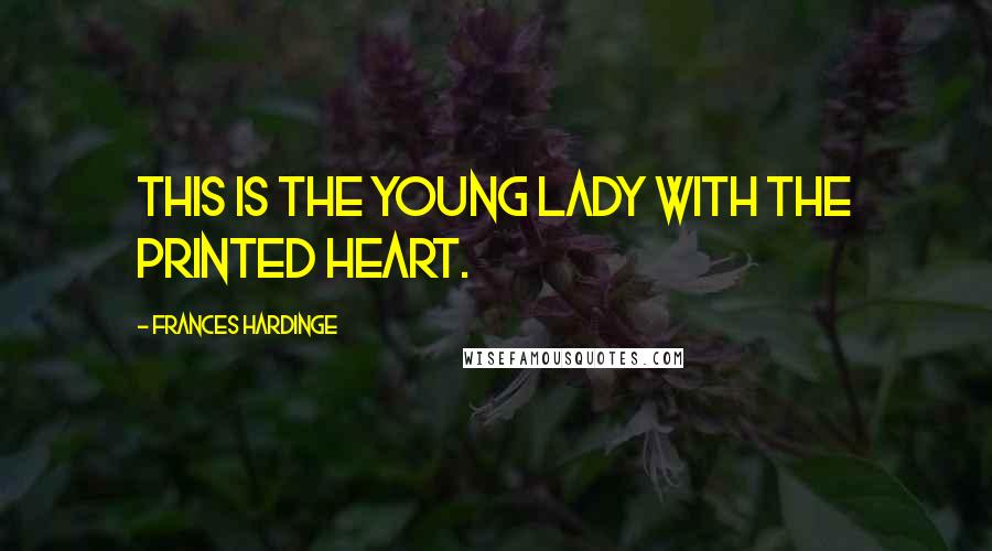 Frances Hardinge Quotes: This is the young lady with the printed heart.