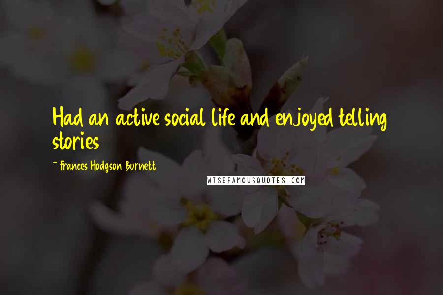 Frances Hodgson Burnett Quotes: Had an active social life and enjoyed telling stories