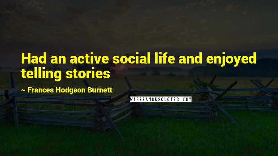 Frances Hodgson Burnett Quotes: Had an active social life and enjoyed telling stories