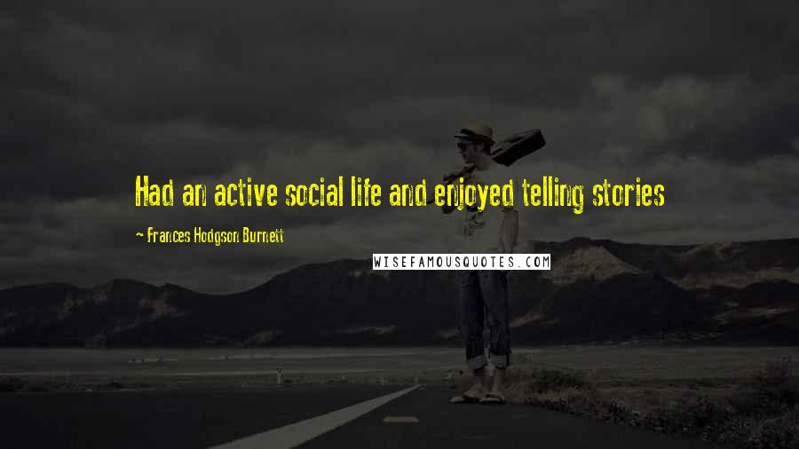 Frances Hodgson Burnett Quotes: Had an active social life and enjoyed telling stories