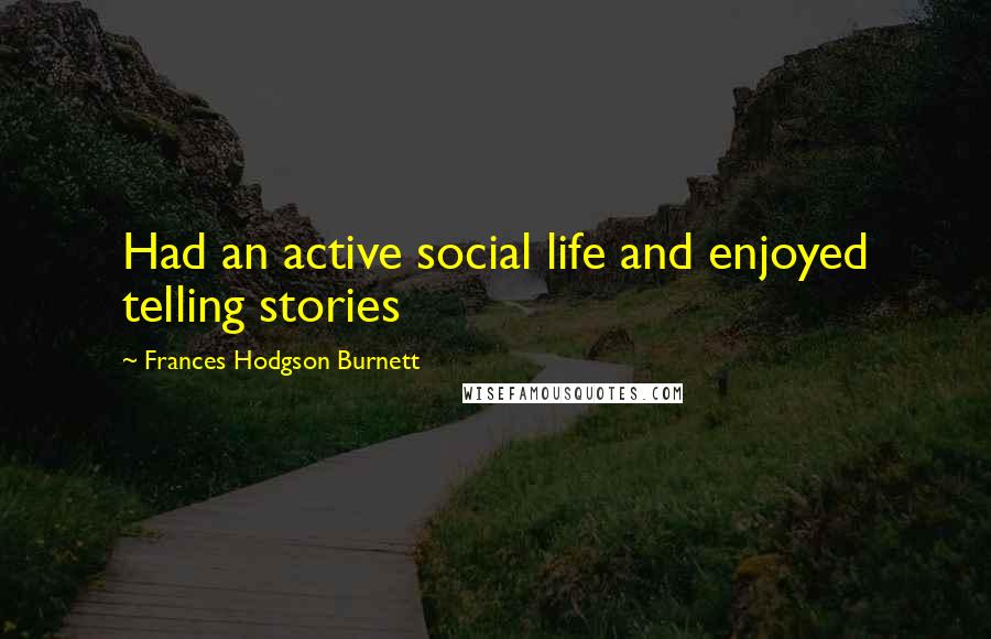 Frances Hodgson Burnett Quotes: Had an active social life and enjoyed telling stories