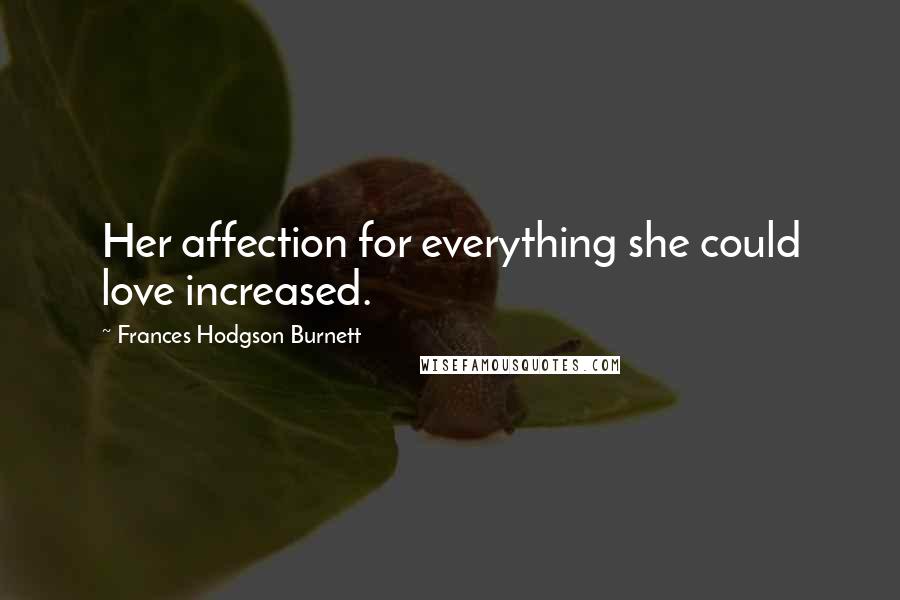 Frances Hodgson Burnett Quotes: Her affection for everything she could love increased.