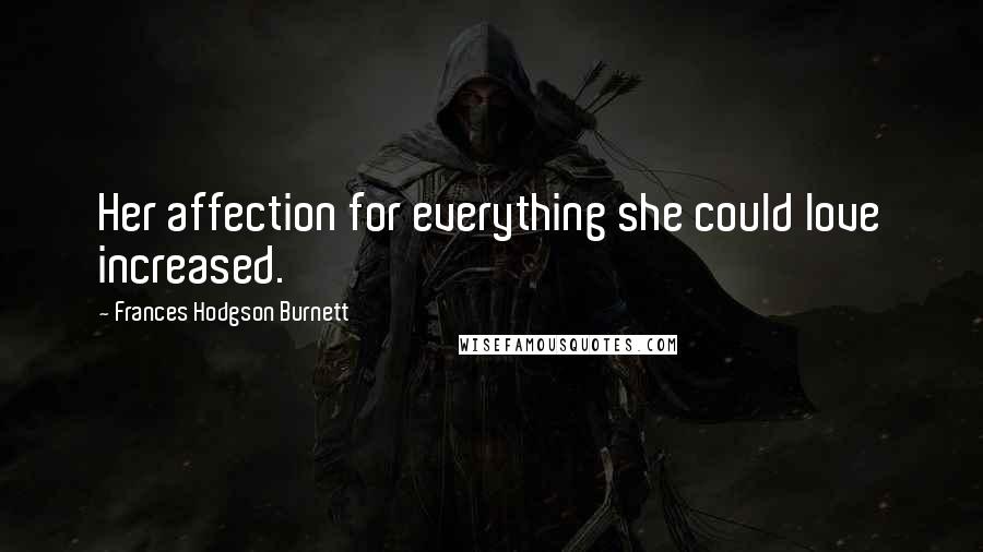 Frances Hodgson Burnett Quotes: Her affection for everything she could love increased.