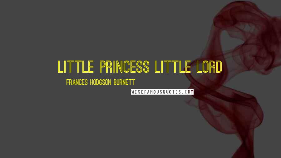 Frances Hodgson Burnett Quotes: Little Princess Little Lord
