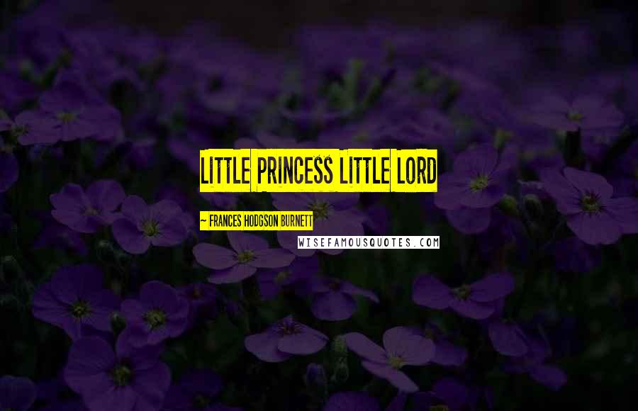 Frances Hodgson Burnett Quotes: Little Princess Little Lord