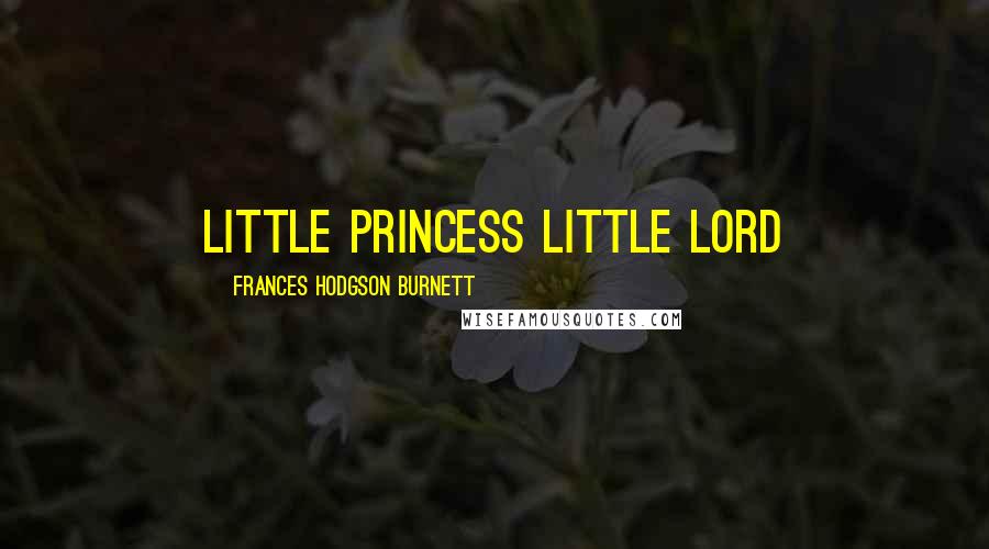 Frances Hodgson Burnett Quotes: Little Princess Little Lord