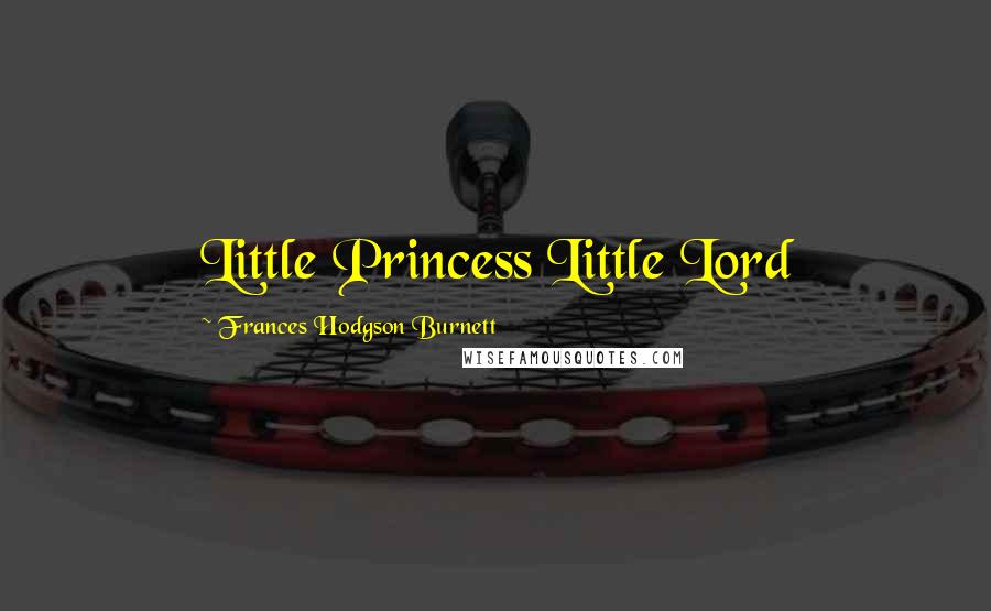 Frances Hodgson Burnett Quotes: Little Princess Little Lord