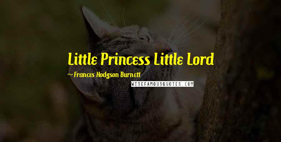 Frances Hodgson Burnett Quotes: Little Princess Little Lord