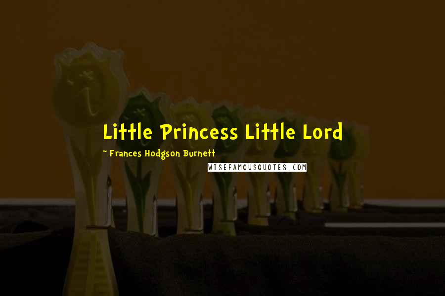 Frances Hodgson Burnett Quotes: Little Princess Little Lord