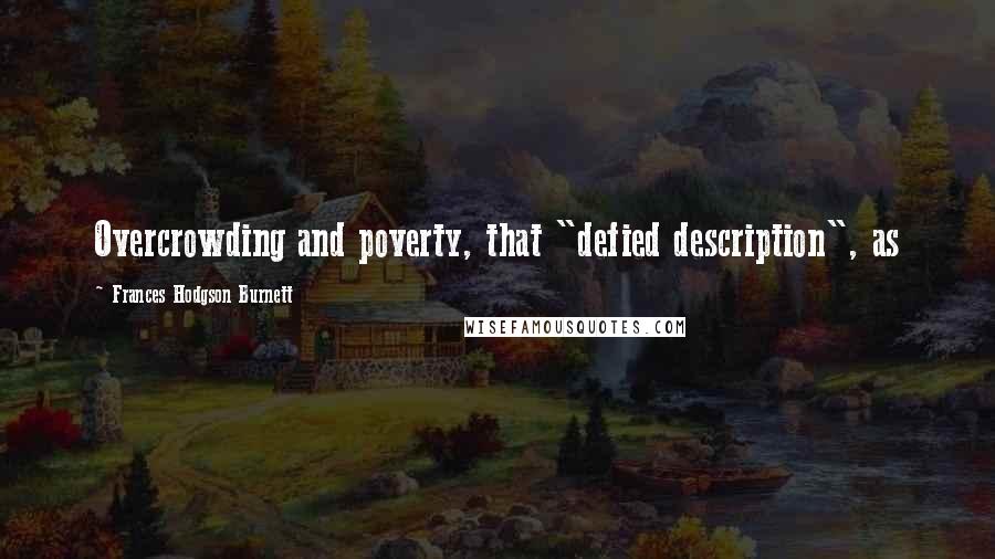 Frances Hodgson Burnett Quotes: Overcrowding and poverty, that "defied description", as