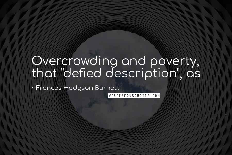 Frances Hodgson Burnett Quotes: Overcrowding and poverty, that "defied description", as